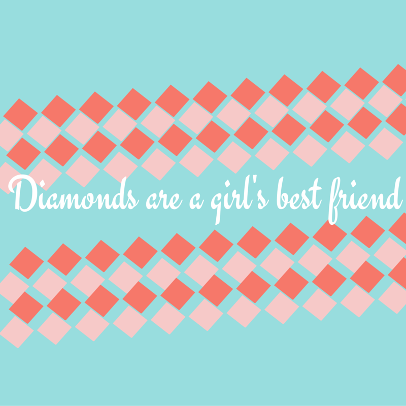 DIAMONDS ARE A GIRLS BEST FRIEND